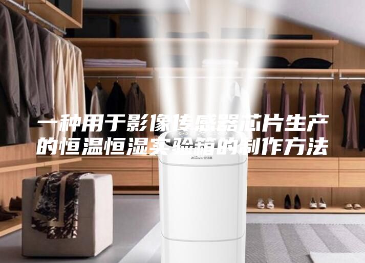 一种用于影像传感器芯片生产的恒温恒湿实验箱的制作方法
