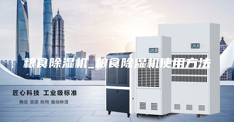 粮食除湿机_粮食除湿机使用方法