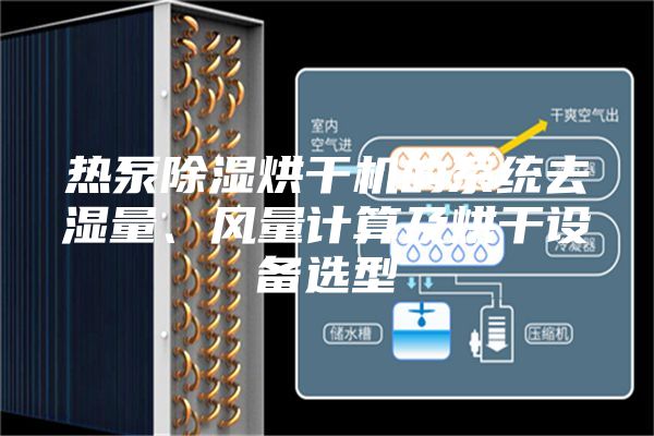 热泵除湿烘干机的系统去湿量、风量计算及烘干设备选型