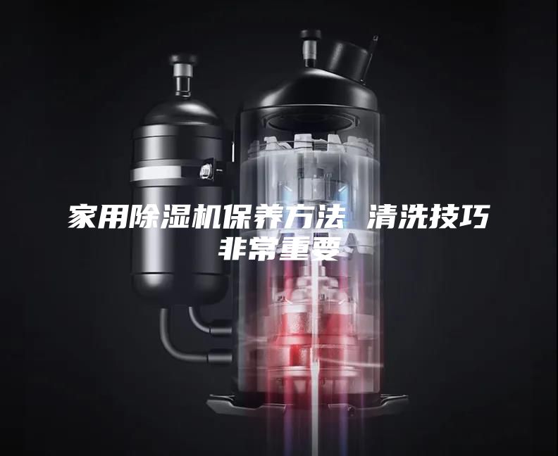 家用除湿机保养方法 清洗技巧非常重要