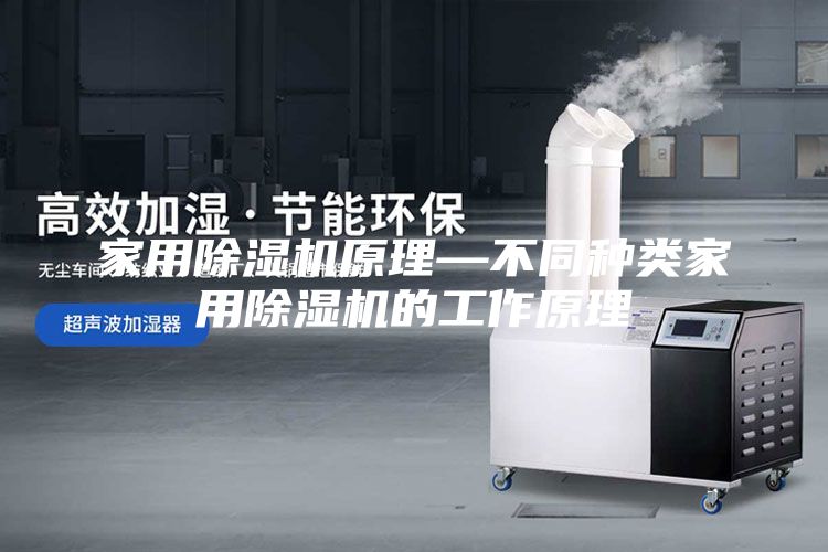 家用除湿机原理—不同种类家用除湿机的工作原理