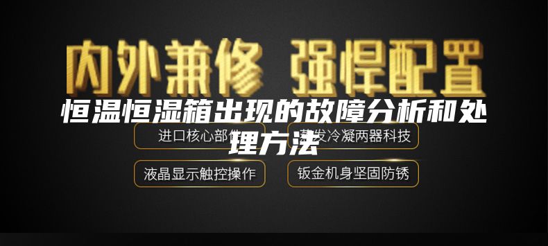 恒温恒湿箱出现的故障分析和处理方法