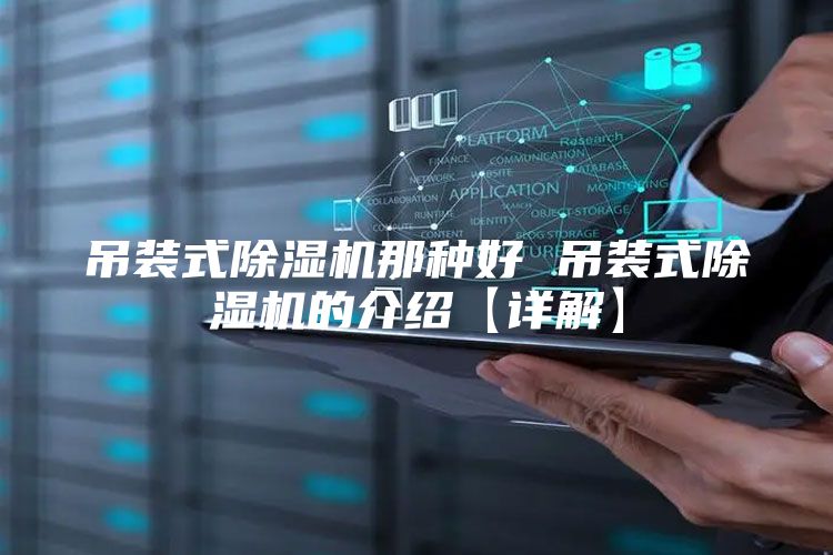 吊装式除湿机那种好 吊装式除湿机的介绍【详解】
