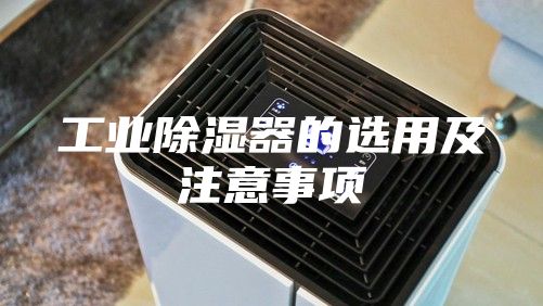 工业除湿器的选用及注意事项