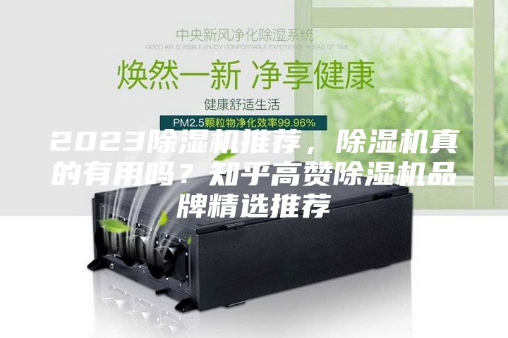 2023除湿机推荐，除湿机真的有用吗？知乎高赞除湿机品牌精选推荐