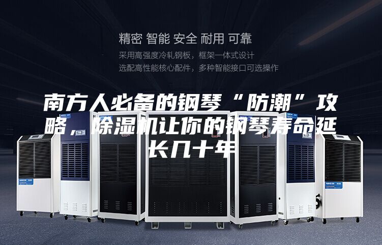 南方人必备的钢琴“防潮”攻略，除湿机让你的钢琴寿命延长几十年