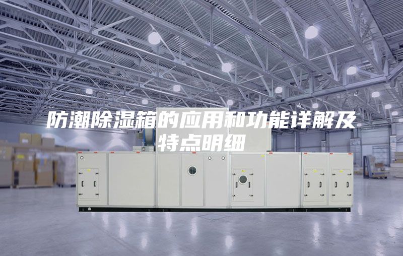 防潮除湿箱的应用和功能详解及特点明细