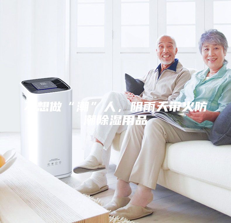 不想做“潮”人，阴雨天带火防潮除湿用品