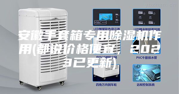 安徽手套箱专用除湿机作用(都说价格便宜，2023已更新)