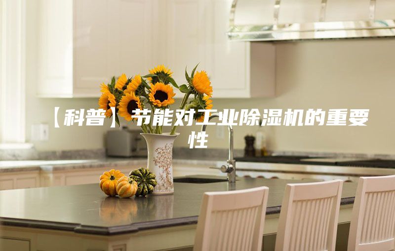 【科普】节能对工业除湿机的重要性