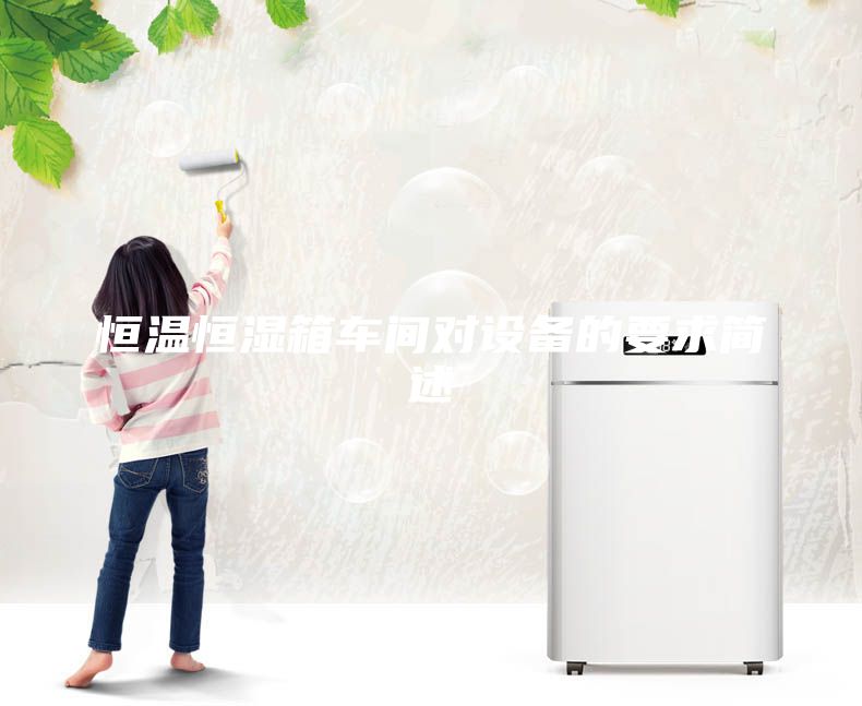 恒温恒湿箱车间对设备的要求简述