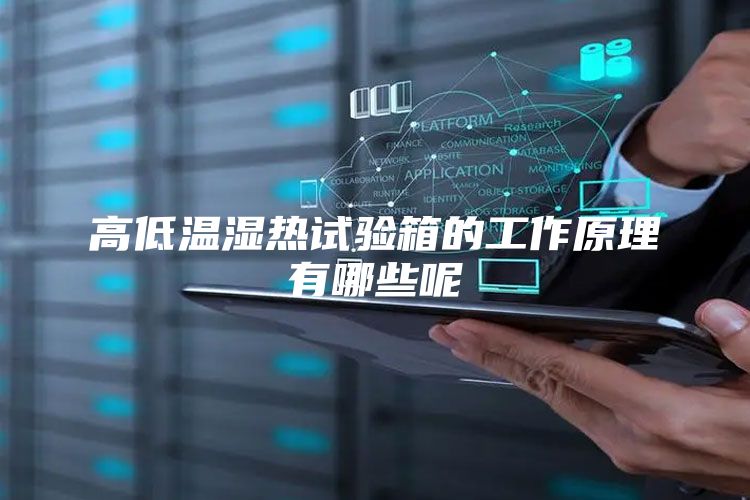 高低温湿热试验箱的工作原理有哪些呢