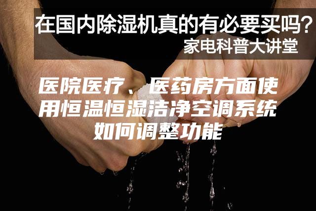 医院医疗、医药房方面使用恒温恒湿洁净空调系统如何调整功能