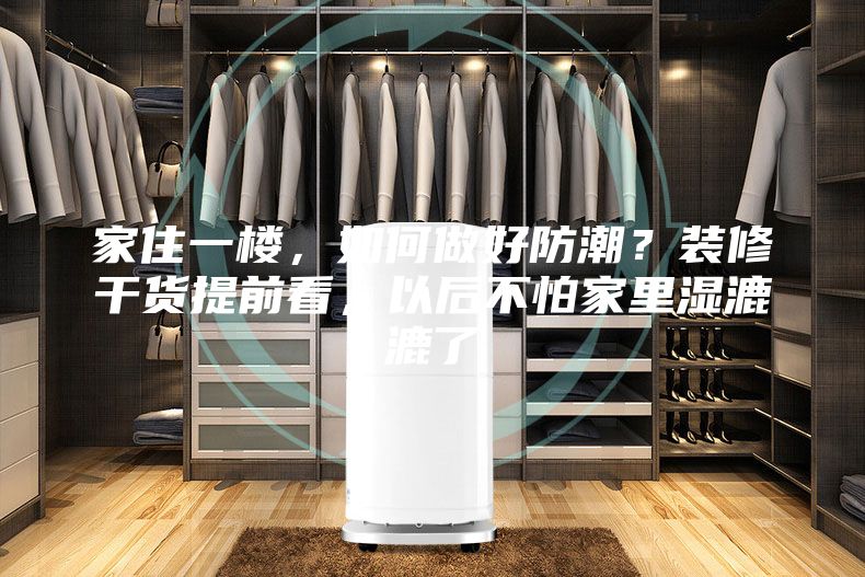 家住一楼，如何做好防潮？装修干货提前看，以后不怕家里湿漉漉了