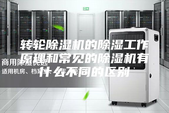 转轮除湿机的除湿工作原理和常见的除湿机有什么不同的区别