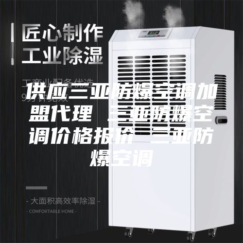 供应三亚防爆空调加盟代理 三亚防爆空调价格报价 三亚防爆空调
