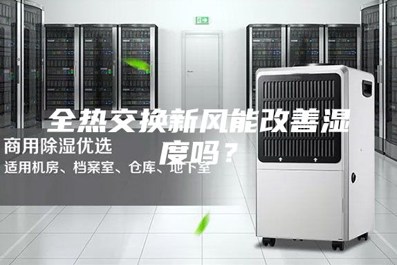 全热交换新风能改善湿度吗？