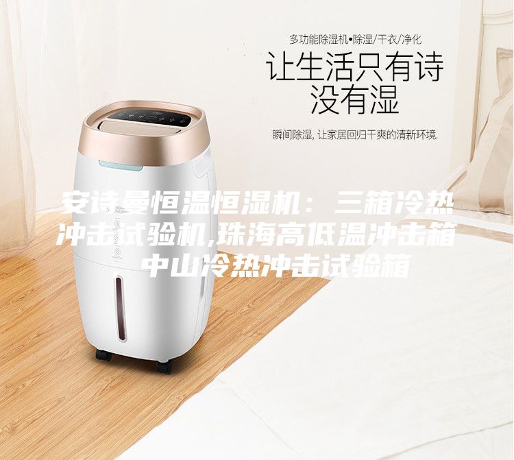 安诗曼恒温恒湿机：三箱冷热冲击试验机,珠海高低温冲击箱，中山冷热冲击试验箱