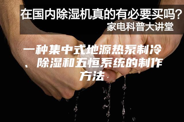 一种集中式地源热泵制冷、除湿和五恒系统的制作方法