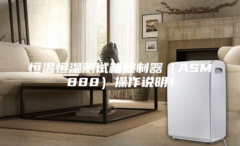 恒温恒湿测试箱控制器（ASM880）操作说明！