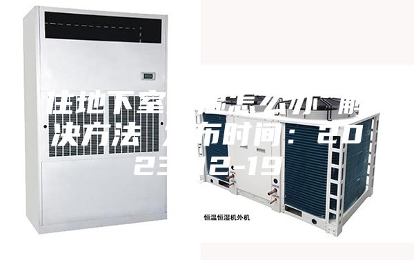 住地下室潮湿怎么办 解决方法 发布时间：2023-12-19