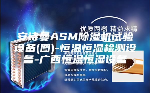 安诗曼ASM除湿机试验设备(图)-恒温恒湿检测设备-广西恒温恒湿设备