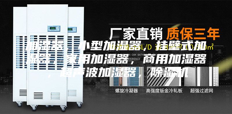 加湿器，小型加湿器，挂壁式加湿器，家用加湿器，商用加湿器，超声波加湿器，除湿机