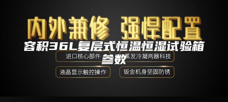 容积36L复层式恒温恒湿试验箱参数