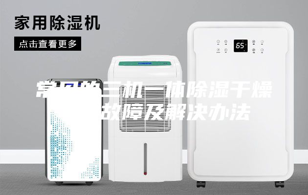 常见的三机一体除湿干燥机的故障及解决办法