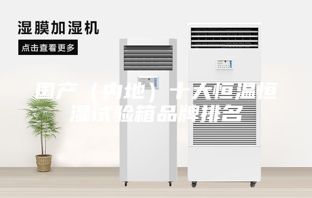 国产（内地）十大恒温恒湿试验箱品牌排名