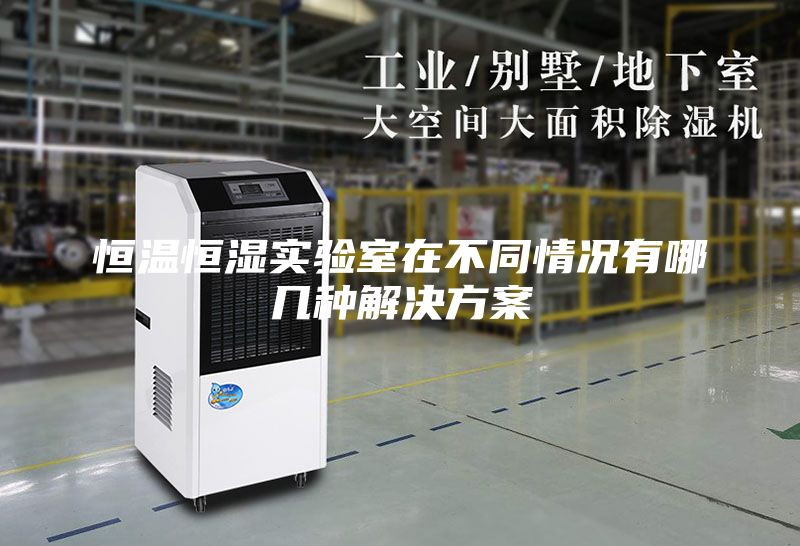 恒温恒湿实验室在不同情况有哪几种解决方案