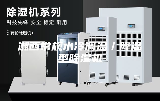 湘西常规水冷调温／降温型除湿机