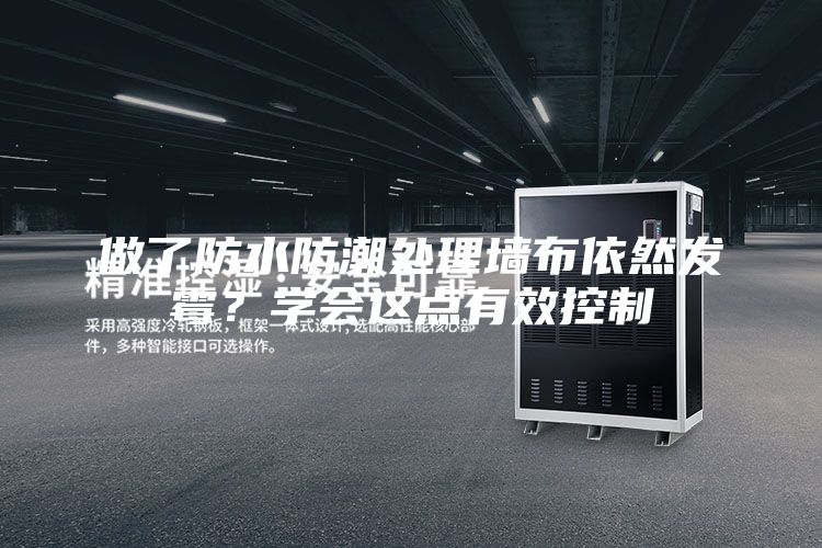 做了防水防潮处理墙布依然发霉？学会这点有效控制