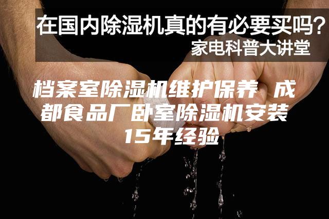 档案室除湿机维护保养 成都食品厂卧室除湿机安装 15年经验
