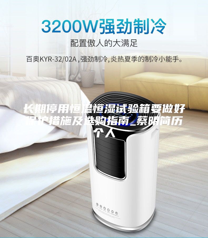 长期停用恒温恒湿试验箱要做好保护措施及选购指南_蔡明简历个人