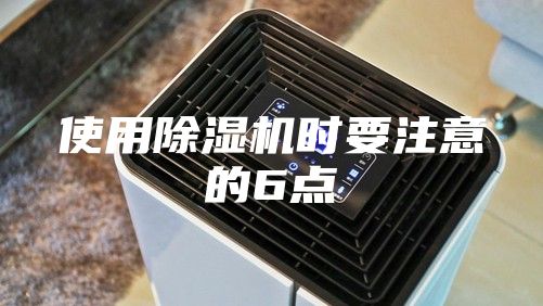 使用除湿机时要注意的6点