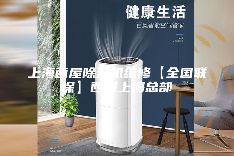 上海西屋除湿机维修【全国联保】西屋上海总部