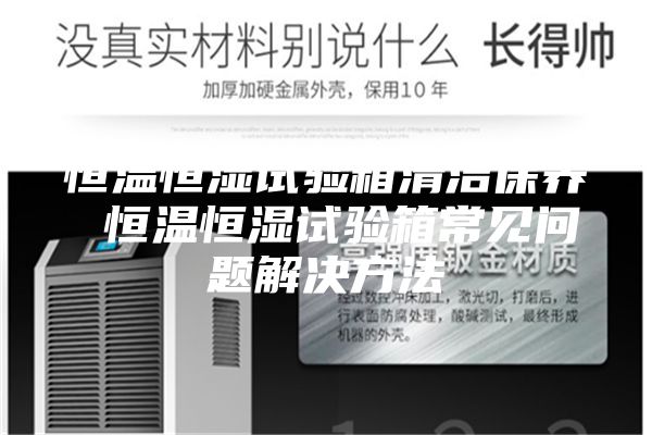 恒温恒湿试验箱清洁保养 恒温恒湿试验箱常见问题解决方法