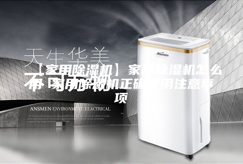 【家用除湿机】家用除湿机怎么用 家用除湿机正确使用注意事项