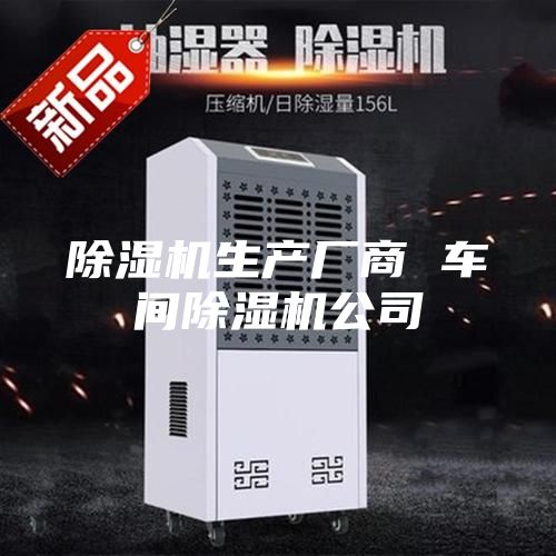 除湿机生产厂商 车间除湿机公司