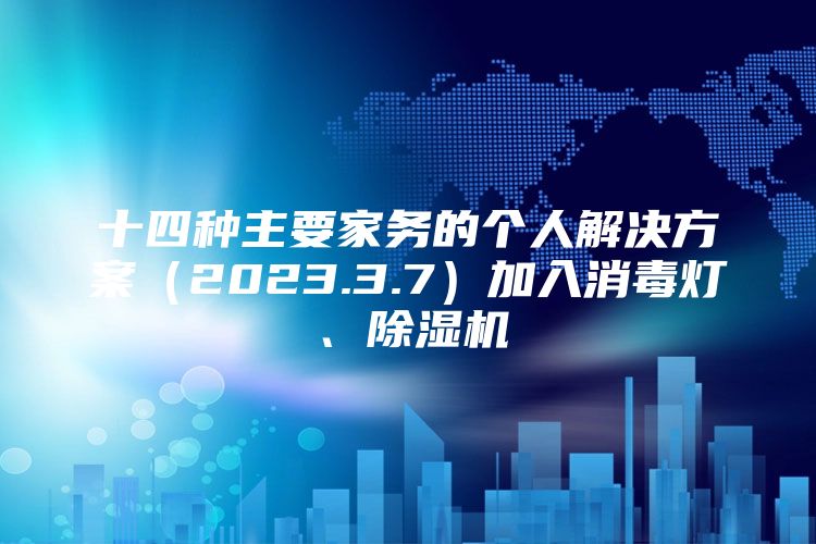 十四种主要家务的个人解决方案（2023.3.7）加入消毒灯、除湿机