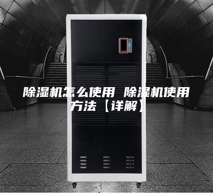 除湿机怎么使用 除湿机使用方法【详解】