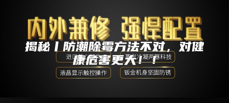 揭秘丨防潮除霉方法不对，对健康危害更大！！
