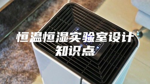 恒温恒湿实验室设计知识点