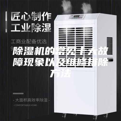 除湿机的常见十大故障现象以及维修排除方法