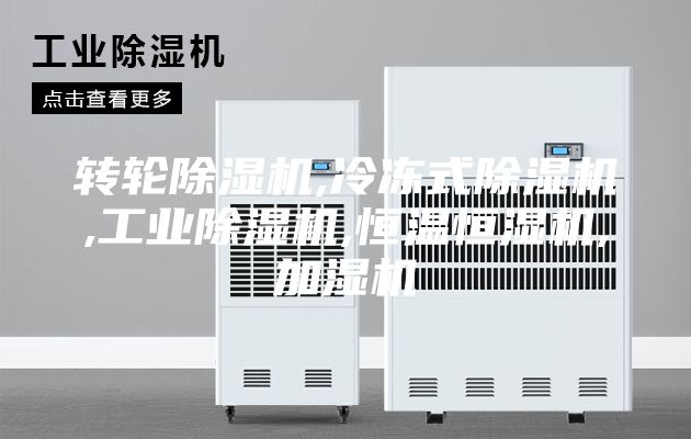 转轮除湿机,冷冻式除湿机,工业除湿机,恒温恒湿机,加湿机
