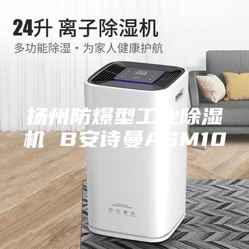 扬州防爆型工业除湿机 B安诗曼ASM10
