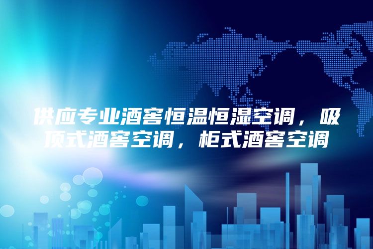 供应专业酒窖恒温恒湿空调，吸顶式酒窖空调，柜式酒窖空调