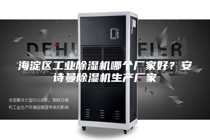 海淀区工业除湿机哪个厂家好？安诗曼除湿机生产厂家