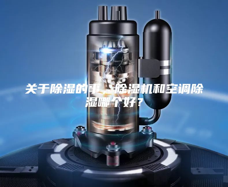 关于除湿的事，除湿机和空调除湿哪个好？